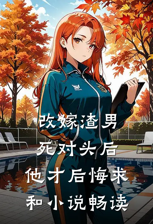 改嫁渣男死对头后，他才后悔求和小说畅读