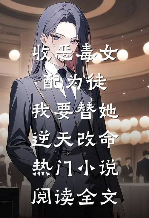 收恶毒女配为徒，我要替她逆天改命热门小说阅读全文