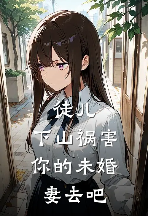 徒儿，下山祸害你的未婚妻去吧