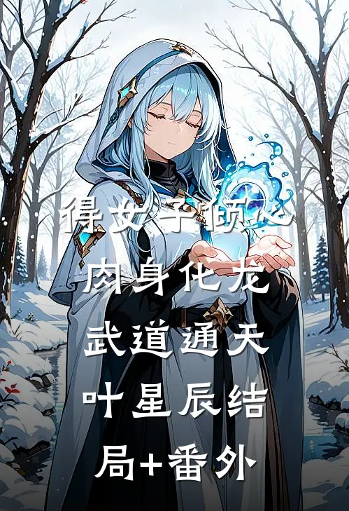 得女子倾心，肉身化龙武道通天叶星辰结局+番外