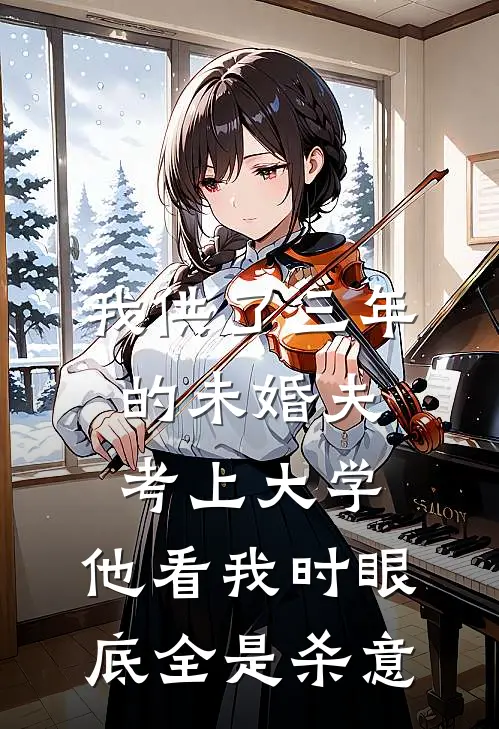 我供了三年的未婚夫考上大学，他看我时眼底全是杀意