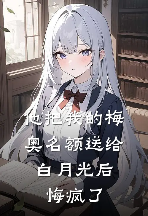 他把我的梅奥名额送给白月光后，悔疯了