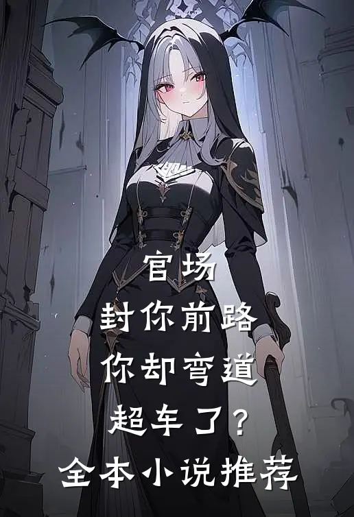 官场：封你前路，你却弯道超车了？全本小说推荐