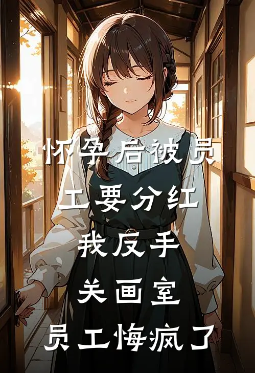 怀孕后被员工要分红，我反手关画室，员工悔疯了