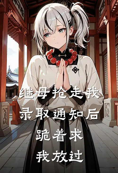 继母抢走我录取通知后，跪着求我放过