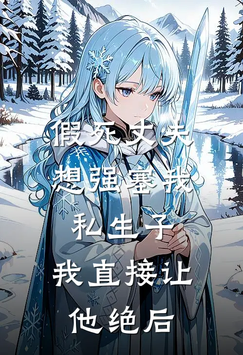 假死丈夫想强塞我私生子，我直接让他绝后