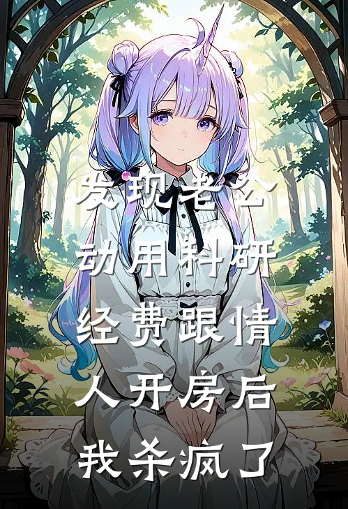 发现老公动用科研经费跟情人开房后，我杀疯了
