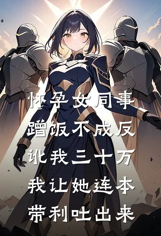 怀孕女同事蹭饭不成反讹我三十万，我让她连本带利吐出来