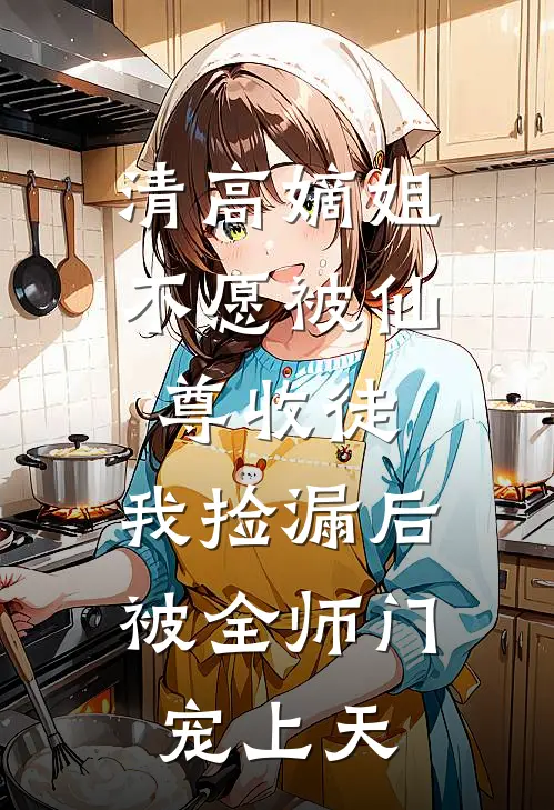 清高嫡姐不愿被仙尊收徒，我捡漏后被全师门宠上天