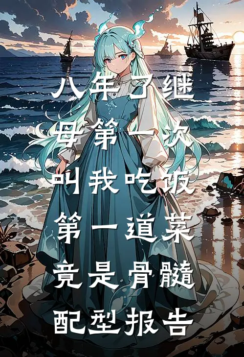 八年了继母第一次叫我吃饭，第一道菜竟是骨髓配型报告
