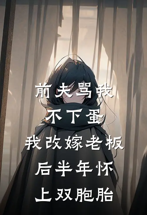 前夫骂我不下蛋，我改嫁老板后半年怀上双胞胎