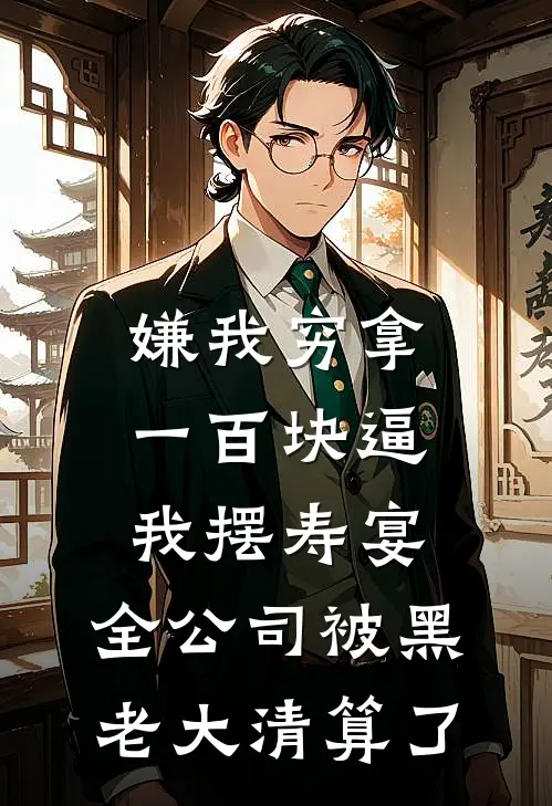 嫌我穷拿一百块逼我摆寿宴，全公司被黑老大清算了