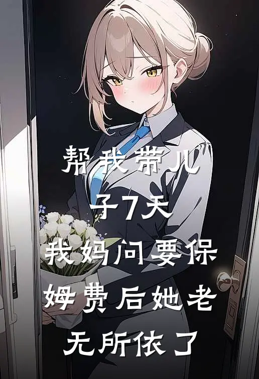 帮我带儿子7天，我妈问要保姆费后她老无所依了
