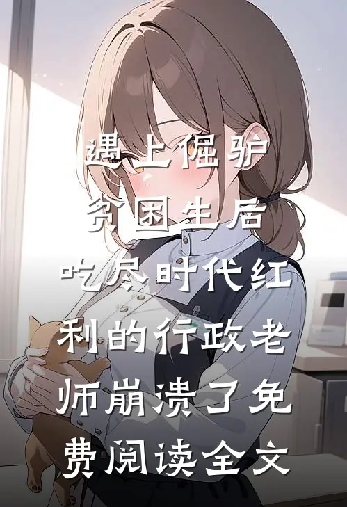 遇上倔驴贫困生后，吃尽时代红利的行政老师崩溃了免费阅读全文