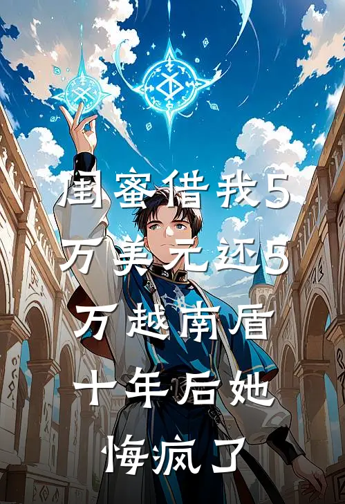 闺蜜借我5万美元还5万越南盾，十年后她悔疯了