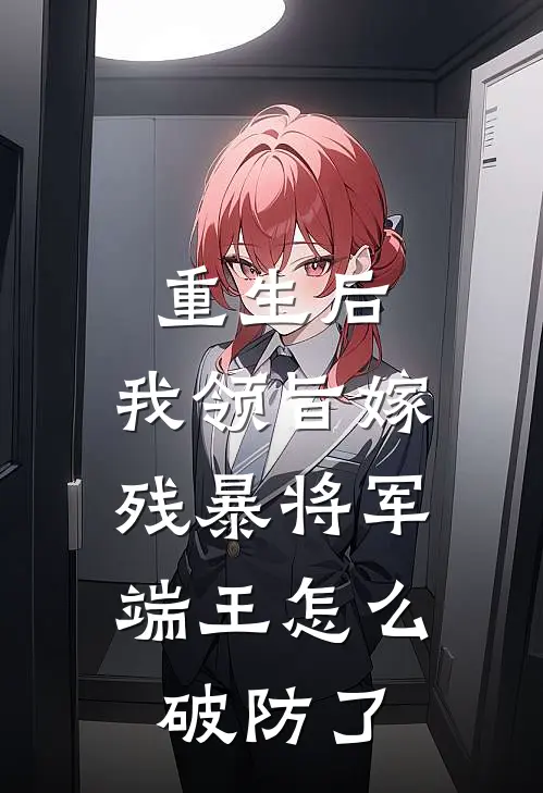 重生后，我领旨嫁残暴将军，端王怎么破防了