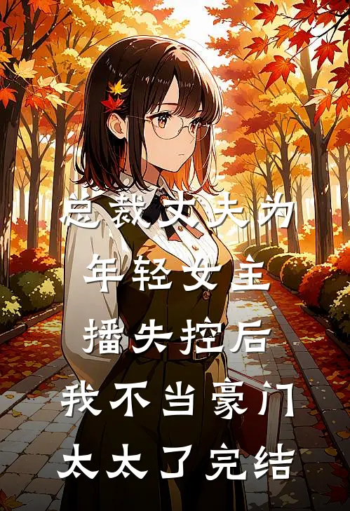 总裁丈夫为年轻女主播失控后，我不当豪门太太了完结