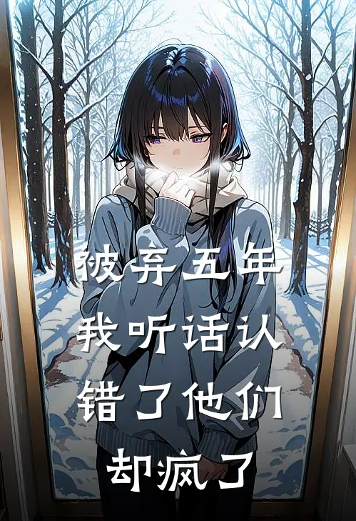 被弃五年，我听话认错了他们却疯了