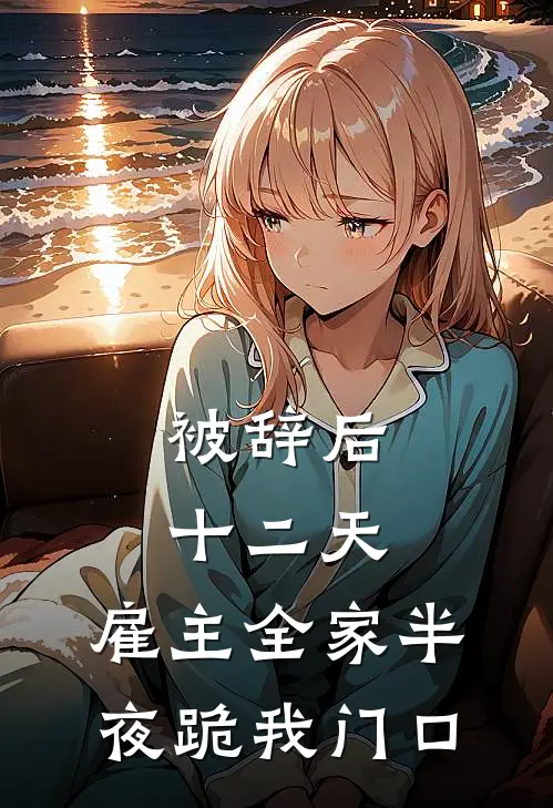 被辞后十二天，雇主全家半夜跪我门口