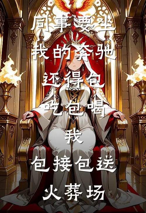 同事要坐我的奔驰，还得包吃包喝，我：包接包送火葬场