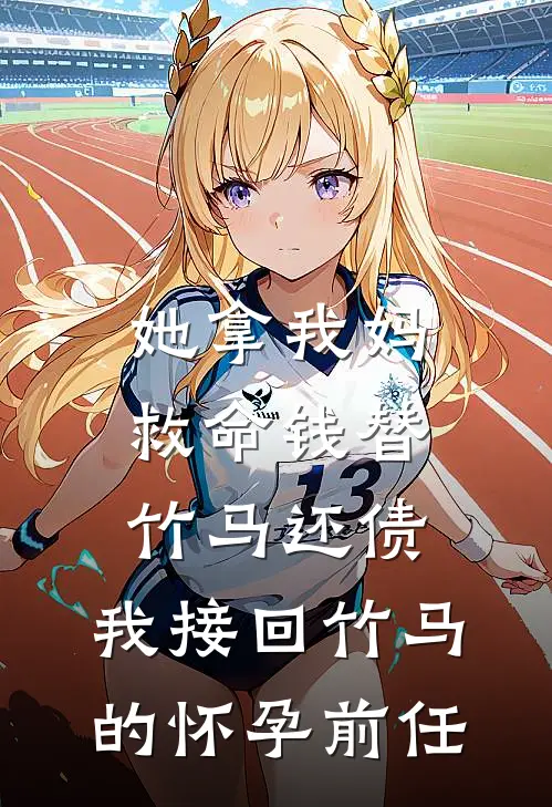 她拿我妈救命钱替竹马还债，我接回竹马的怀孕前任