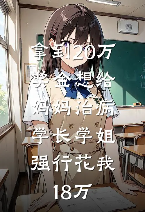 拿到20万奖金想给妈妈治病，学长学姐强行花我18万