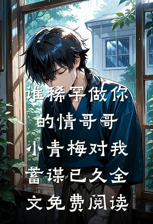 谁稀罕做你的情哥哥，小青梅对我蓄谋已久全文免费阅读