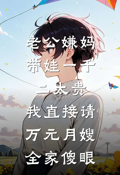 老公嫌妈带娃一千二太贵，我直接请万元月嫂，全家傻眼
