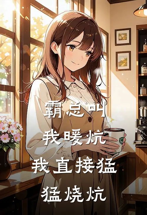 霸总叫我暖炕，我直接猛猛烧炕