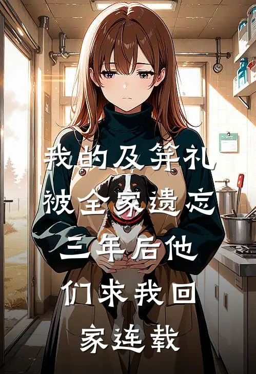 我的及笄礼被全家遗忘，三年后他们求我回家连载