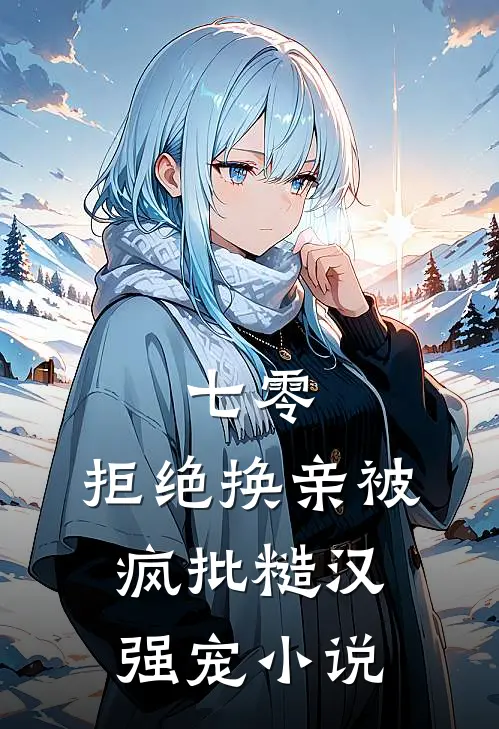 七零，拒绝换亲被疯批糙汉强宠小说
