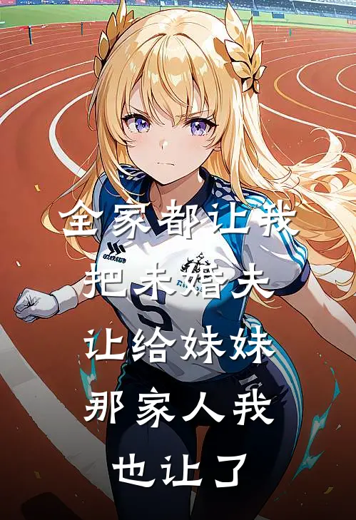 全家都让我把未婚夫让给妹妹，那家人我也让了