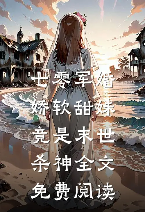 七零军婚：娇软甜妹竟是末世杀神全文免费阅读
