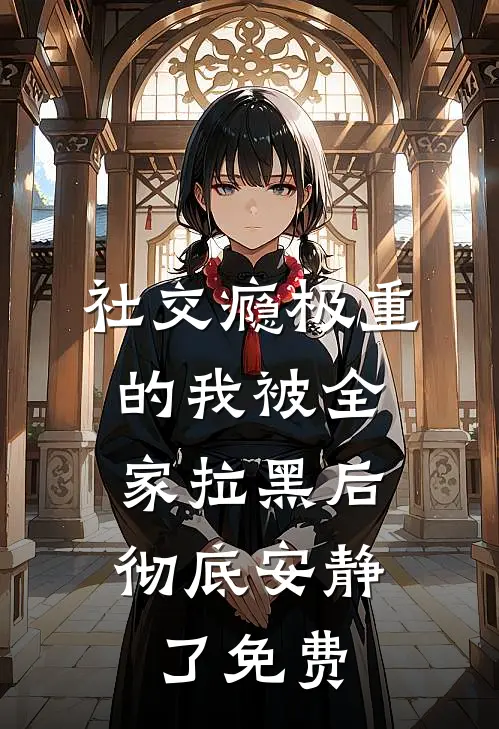 社交瘾极重的我被全家拉黑后，彻底安静了免费