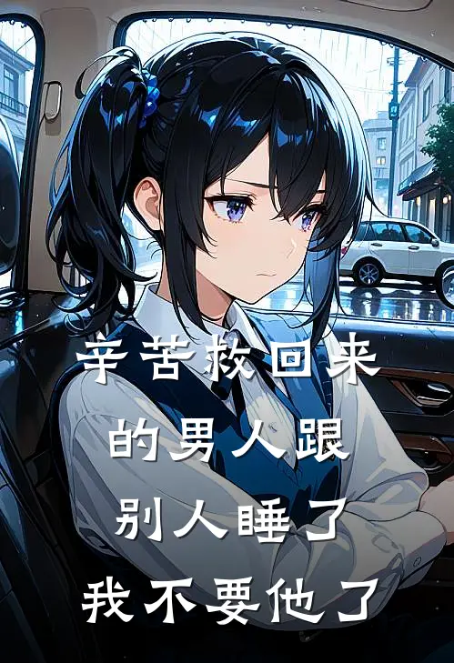 辛苦救回来的男人跟别人睡了，我不要他了