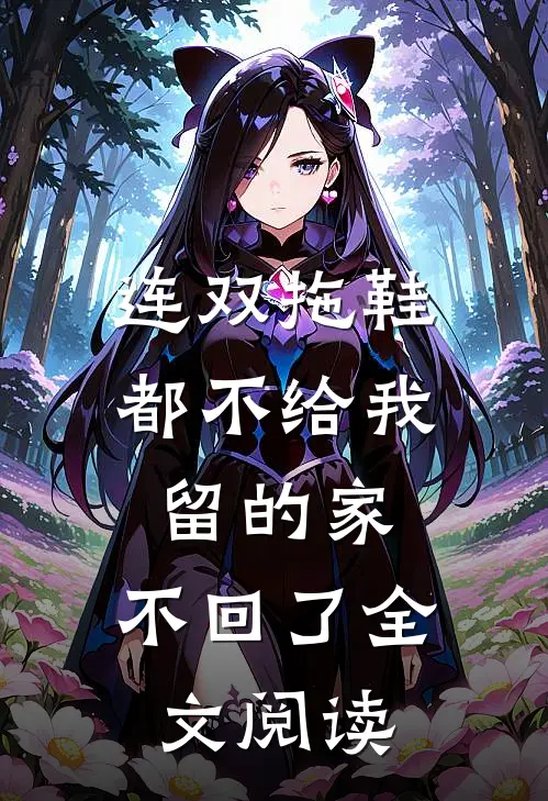 连双拖鞋都不给我留的家，不回了全文阅读