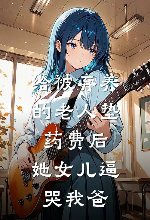 给被弃养的老人垫药费后，她女儿逼哭我爸