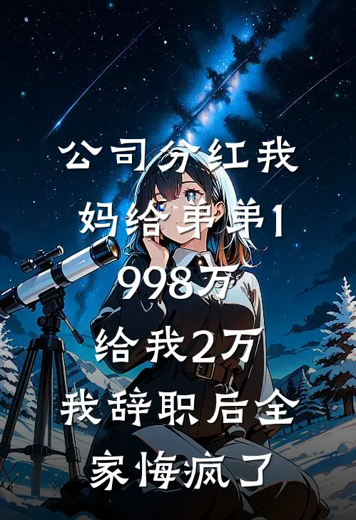 公司分红我妈给弟弟1998万给我2万，我辞职后全家悔疯了