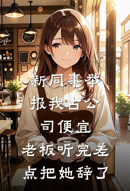 新同事举报我占公司便宜，老板听完差点把她辞了