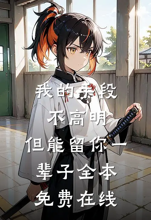 我的手段不高明，但能留你一辈子全本免费在线