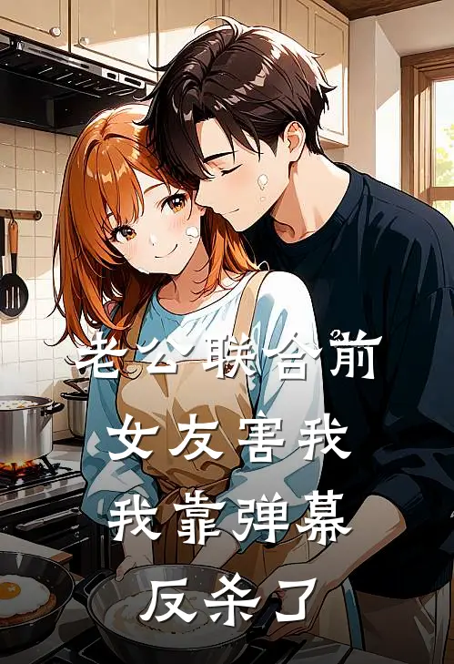 老公联合前女友害我，我靠弹幕反杀了
