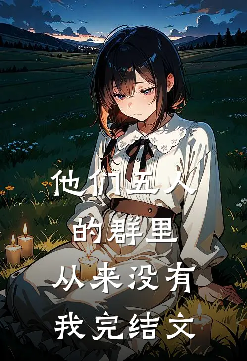 他们五人的群里，从来没有我完结文