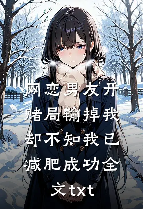 网恋男友开赌局输掉我，却不知我已减肥成功全文txt
