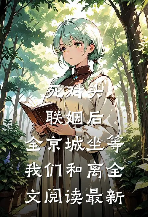 死对头联姻后，全京城坐等我们和离全文阅读最新