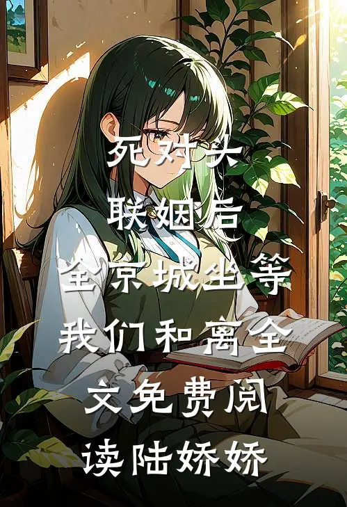 死对头联姻后，全京城坐等我们和离全文免费阅读陆娇娇
