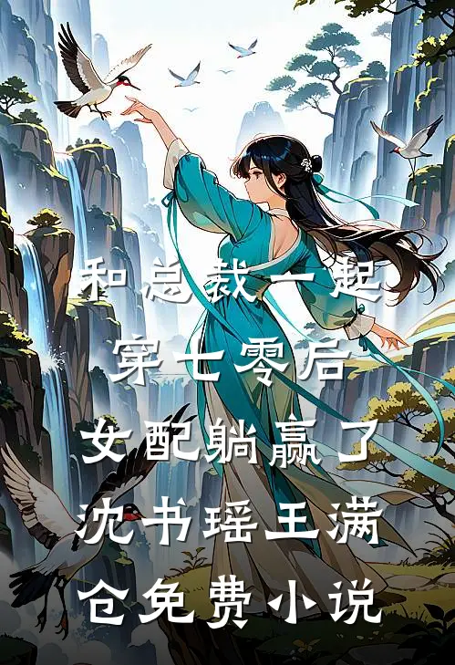 和总裁一起穿七零后，女配躺赢了沈书瑶王满仓免费小说