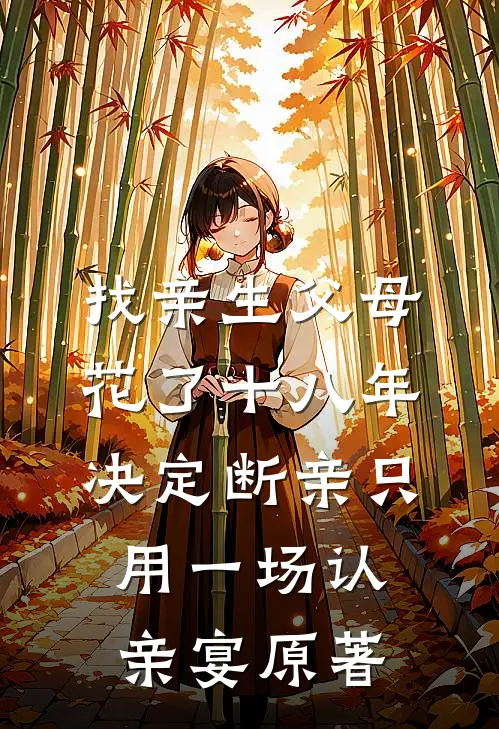 找亲生父母花了十八年，决定断亲只用一场认亲宴原著