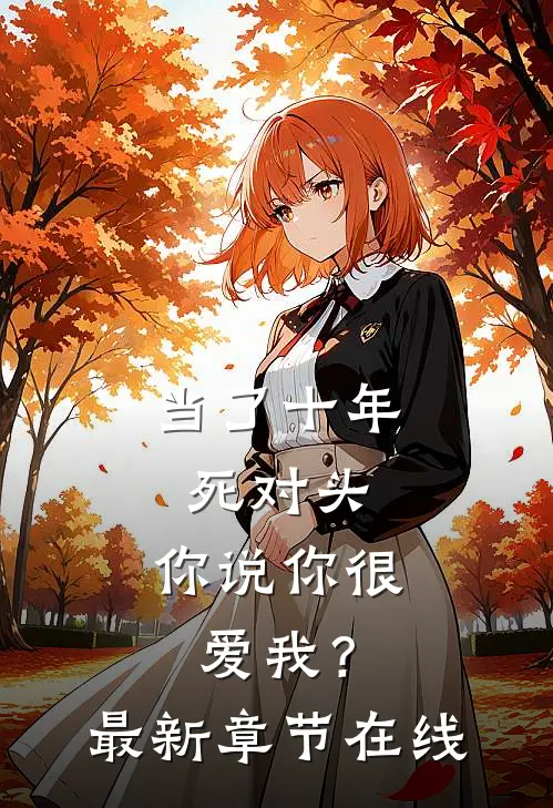 当了十年死对头，你说你很爱我？最新章节在线