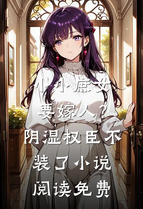 小小庶女要嫁人？阴湿权臣不装了小说阅读免费