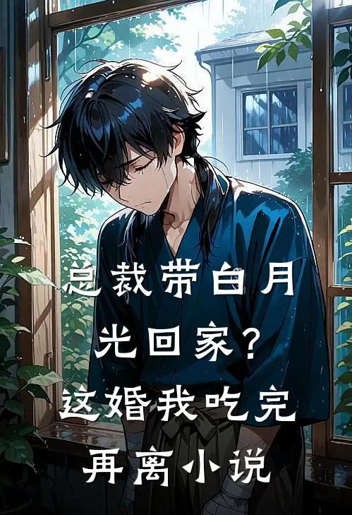 总裁带白月光回家？这婚我吃完再离小说